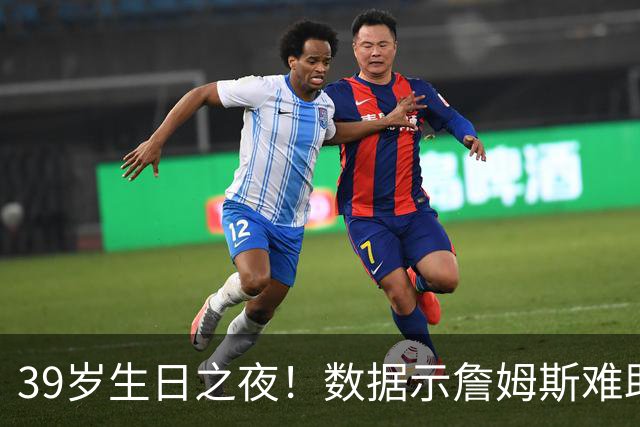 39岁生日之夜！数据示詹姆斯难助湖人客场擒狼